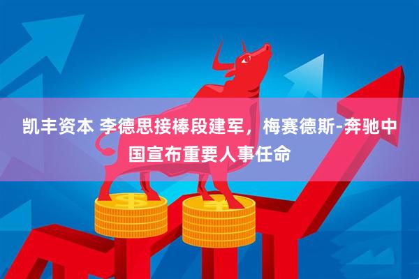 凯丰资本 李德思接棒段建军，梅赛德斯-奔驰中国宣布重要人事任命